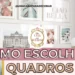 Como escolher quadros - Decoração de parede